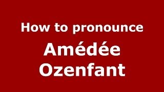 How to pronounce Amédée Ozenfant