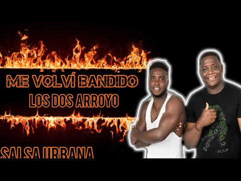 🎵Me Volvi Bandido🎵 Los Dos Arroyo (Salsa Urbana) Letras