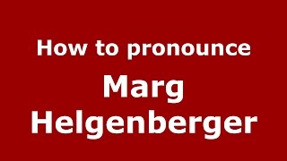 How to pronounce Marg Helgenberger