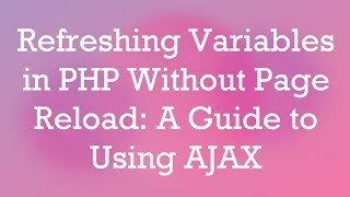 Refreshing Variables in PHP Without Page Reload: A Guide to Using AJAX