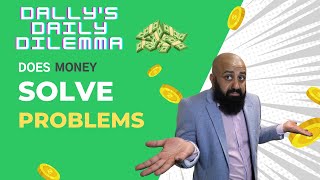 Dally’s Daily Dilemma – Ep 1 – Does money solve problems?