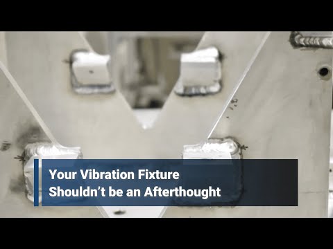 Your Vibration Fixture Shouldn’t be an Afterthought