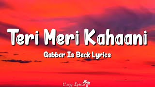Teri Meri Kahaani (Lyrics) | Gabbar Is Back | Akshay Kumar, Kareena Kapoor, Arijit Singh, Palak M