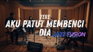 Download lagu Tere  - Aku Patut Membenci Dia COVER JAZZ FUSION mp3