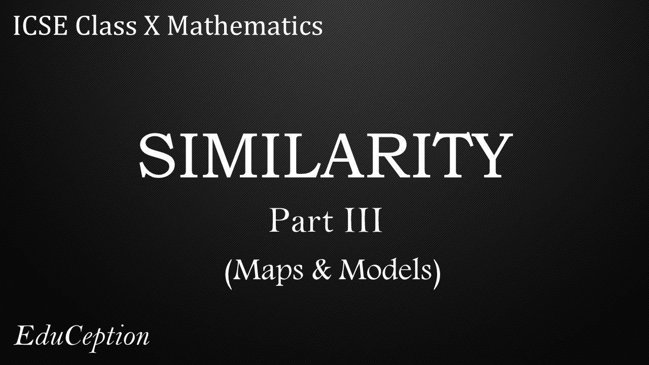 SIMILARITY Part 3: Maps & Models (ICSE Class 10 Mathematics)