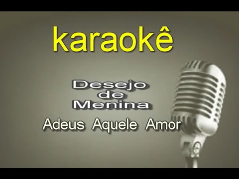 Karaokê - Desejo de Menina - ADEUS AQUELE AMOR