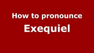 How to pronounce Exequiel