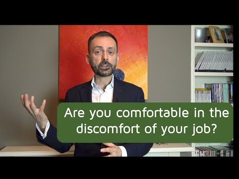 Are you comfortable in the discomfort of your job?