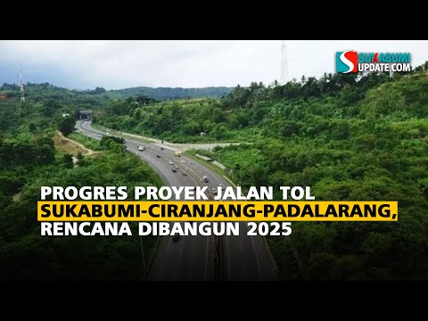 Progres Proyek Jalan Tol Sukabumi-Ciranjang-Padalarang: Rencana Dibangun 2025