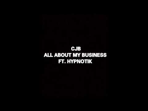 CJB - ALL ABOUT MY BUSINESS FT. HYPNOTIK