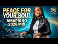 Amapiano Mix 2026 PEACE FOR YOUR SOUL Soul Transformation Vibes Soulful Mix