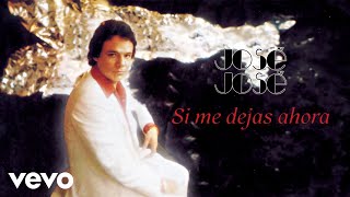 José José - Si Me Dejas Ahora (Letra / Lyrics)