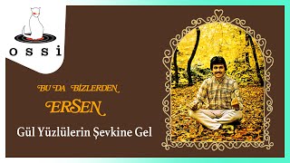 Ersen / Gül Yüzlülerin Şevkine Gel