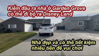 Kiếm đâu ra nhà ở Garden Grove đi bộ ra Disney Land | Tiết kiệm được nhiều tiền và có nhà đẹp