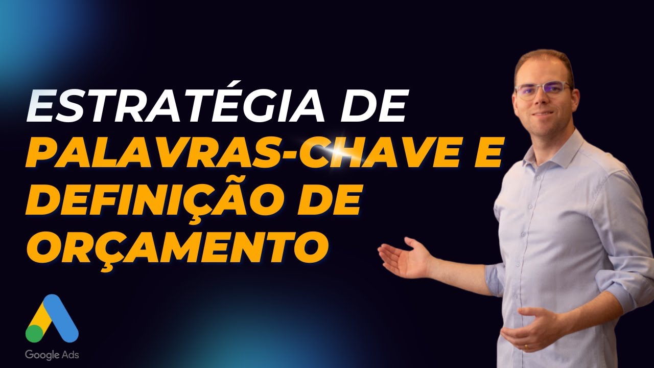ESTRATÉGIAS DE PALAVRAS CHAVE E ORÇAMENTO - AULA COMPLETA