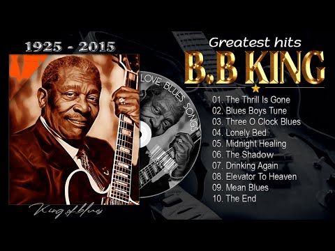 BB KING GREATEST HITS  - The Thrill is Gone BB King  - 10 Best Songs Of BB King Of All Time