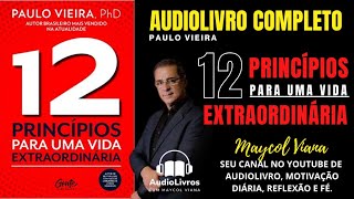 12 Principios Para Uma Vida Extraordinária de Paulo Vieira Audiolivro Completo