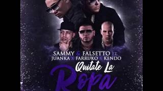 Quitate La Ropa Remix 2 Sammy &amp; Falsetto x Juanka el Problematik Ft. Farruko x Kendo Kaponi. PRONTO!