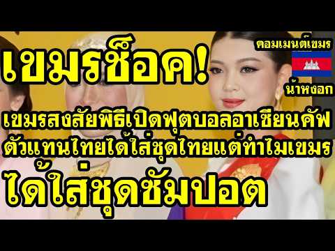 คอมเม้นต์ เขมร สงสัย พิธีเปิดฟุตบอลอาเซียนคัฟ ตัวแทนไทยได้ใส่ชุดไทยแต่ทำไมเขมรได้ใส่ชุดซัมปอต