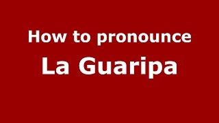 How to pronounce La Guaripa