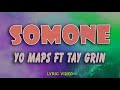 YO MAPS ft TAY GRIN - SOMONE [Lyrics Video]