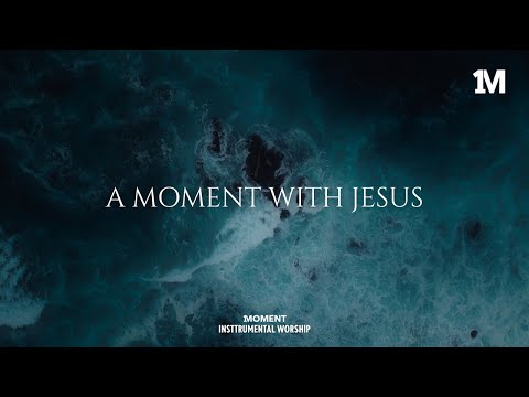 A MOMENT WITH JESUS - Instrumental  Worship Music For Prayer