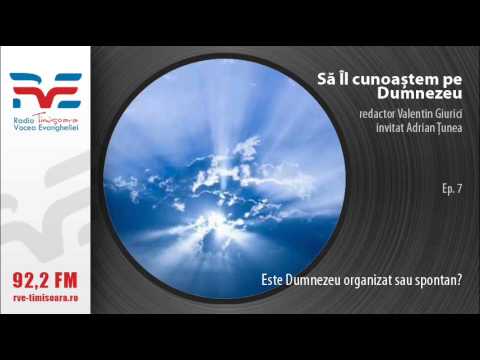 Sa Il cunoastem pe Dumnezeu - Adrian Tunea si Valentin Giurici - Este Dumnezeu organizat sau spontan