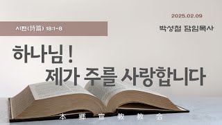2025년2월9일, 시편(詩篇) 18:1-8(하나님 ! 제가 주를 사랑합니다)