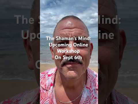 The Shaman’s Mind: Upcoming Online Workshop starts on Sept 6th!!