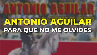 Antonio Aguilar - Para Que No Me Olvides (Audio Oficial)