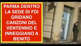 PARMA DENTRO LA SEDE DI FDI GRIDANO CANZONI DEL VENTENNIO E INNEGGIANO A BENITO