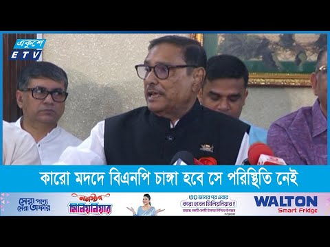 বিদেশ থেকে কেউ এসে বিএনপিকে চাঙ্গা করবে, সে পরিস্থিতি এখন নেই