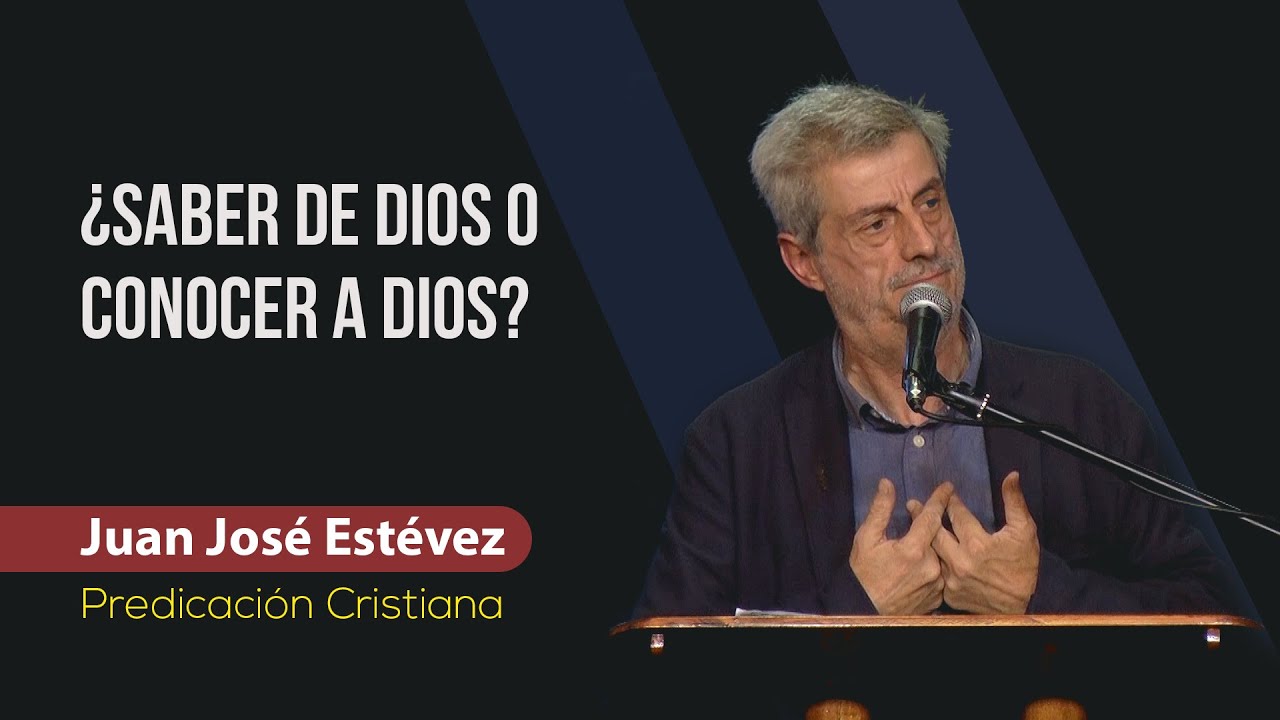 ¿Saber de Dios o Conocer a Dios? // Juan José Estévez // Sana Doctrina Bíblica