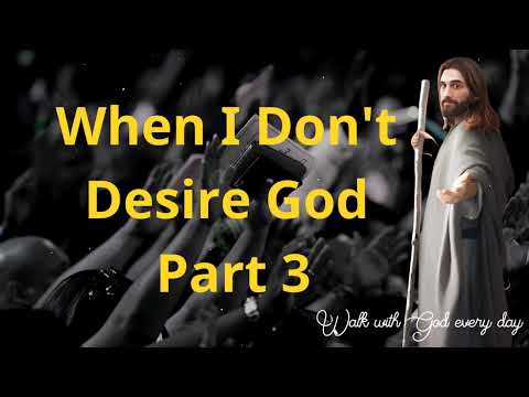 When I Don't Desire God || Part 3