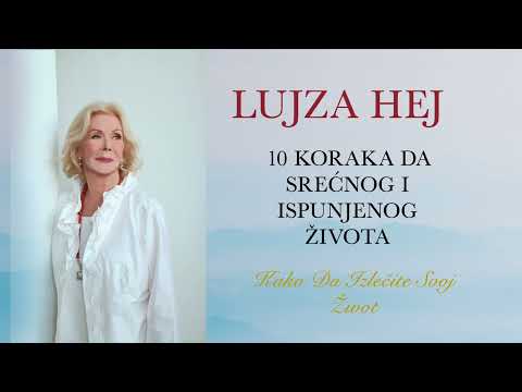 Lujza Hej-10 Koraka do Srecnog i Ispunjenog Zivota(Kako Da Izlecite Svoj Zivot)