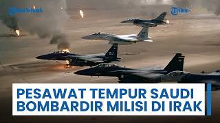 Jet Tempur Arab Saudi Bombamdir Milisi yang Didukung Iran di Irak, Targetkan Lokasi Dekat Perbatasan