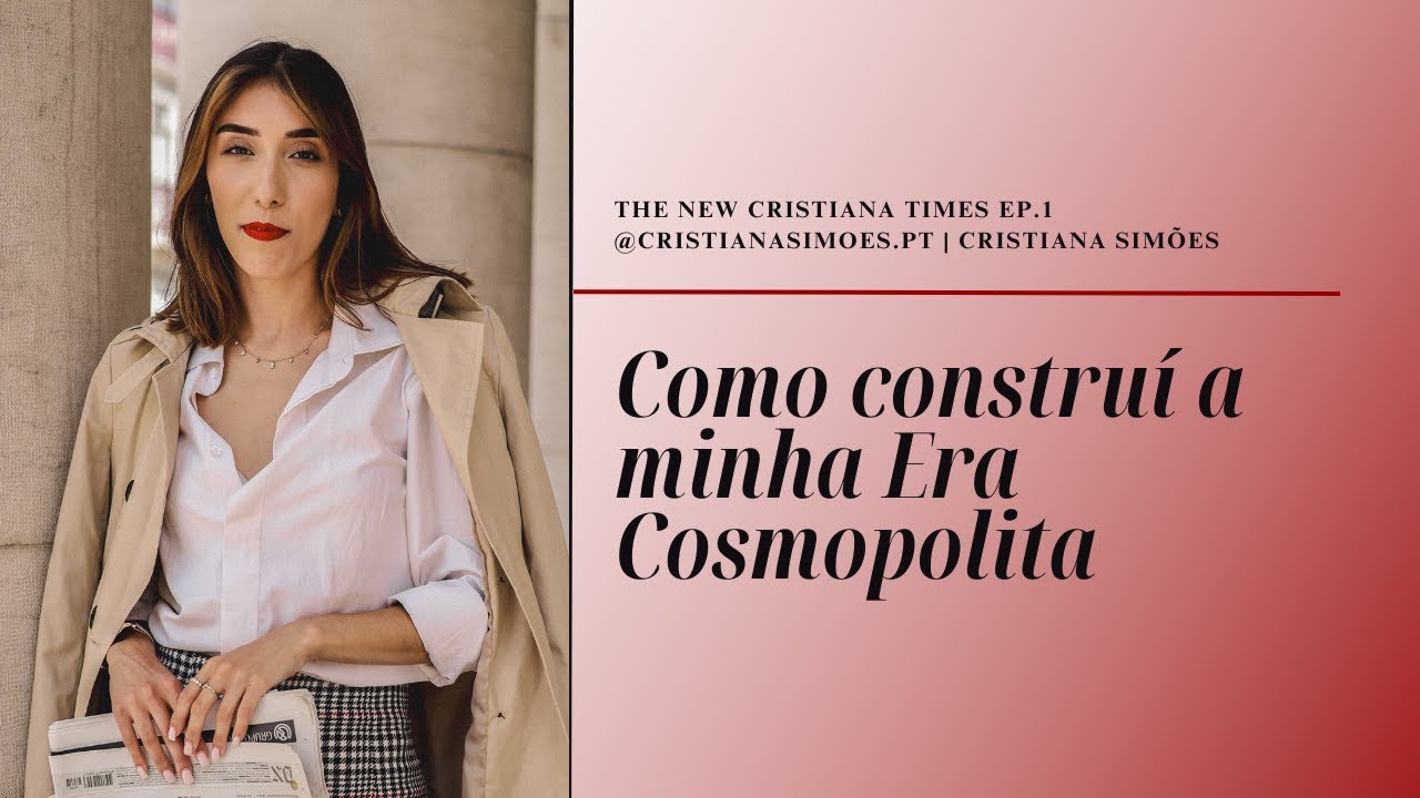 Como construí a minha Era Cosmopolita  | The New Cristiana Times EP.1