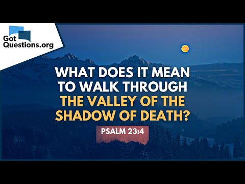 What does it mean to walk through the valley of the shadow of death? | GotQuestions.org
