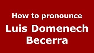 How to pronounce Luis Domenech Becerra