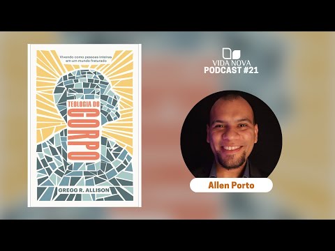 TEOLOGIA DO CORPO - COM ALLEN PORTO | PODCAST EDIÇÕES VIDA NOVA #21