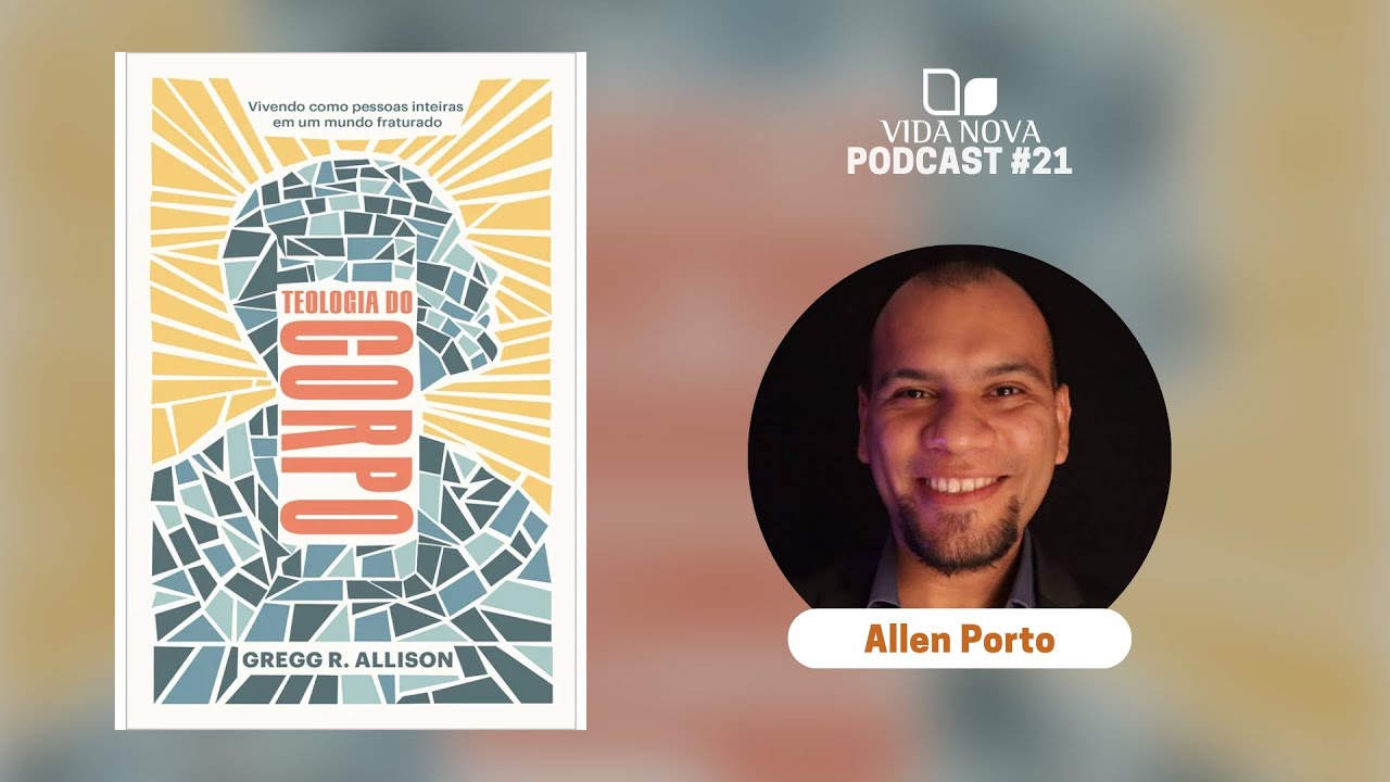 TEOLOGIA DO CORPO - COM ALLEN PORTO | PODCAST EDIÇÕES VIDA NOVA #21