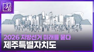 [시사기획 창] 2026지방선거, 미래를 묻다 | 제주특별자치도
