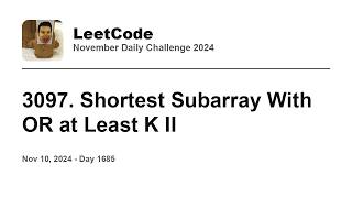 YouTube video 'Daily Leetcode #1685: Nov 10, 2024 - 3097. Shortest Subarray With OR at Least K II'