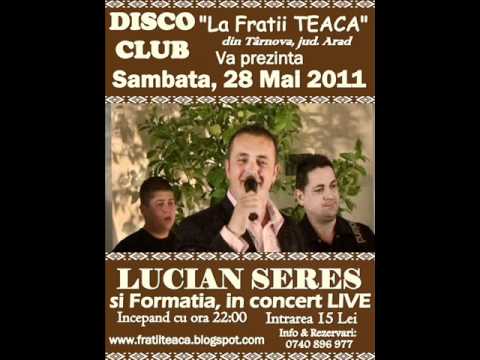 Lucian Seres si Formatia revin la disco-club "La Fratii TEACA" din Târnova jud Arad, SAMBATA 28 MAI