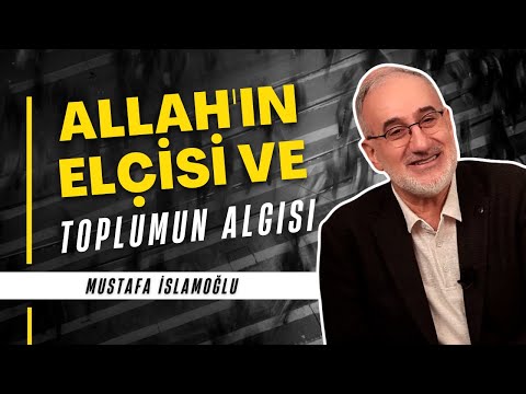 Allah'ın Elçisi ve Toplumun Algısı | Mustafa İslamoğlu