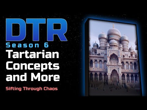 DTR S6: Tartarian Concepts and More - Sifting Through Chaos