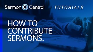 How to Contribute Sermons | Tutorial Video | SermonCentral