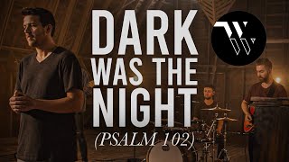 Dark Was the Night (Psalm 102) 