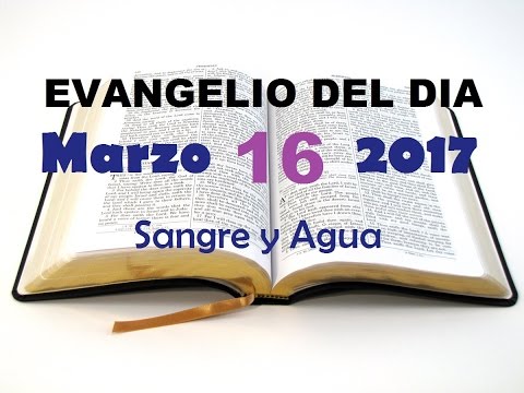 Evangelio del Dia- Jueves 16 de Marzo 2017- Sangre y Agua