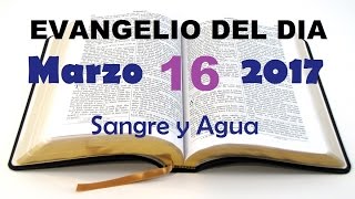 Evangelio del Dia- Jueves 16 de Marzo 2017- Sangre y Agua